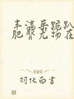 丰满岳跪趴高撅肥臀尤物在线观看