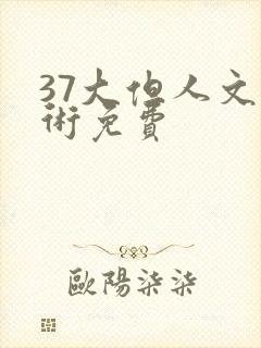 37大但人文艺术免费