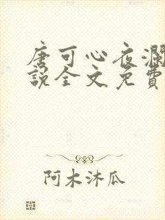 唐可心夜澜绝小说全文免费阅读