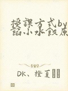 授课方式by肉馅小水饺原文