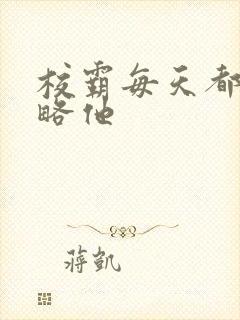 校霸每天都想攻略他