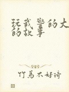 玩武警的大J8的故事