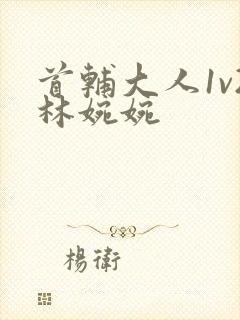 首辅大人1v2林婉婉