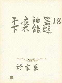 午夜神器18以下不能进