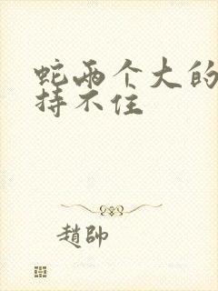 蛇两个大的我坚持不住