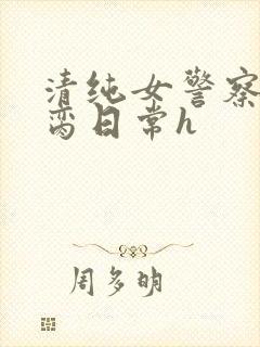 清纯女警察的被脔日常h