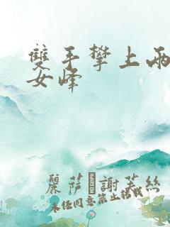 双手攀上两团少女峰