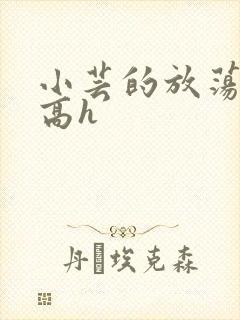 小芸的放荡日记高h