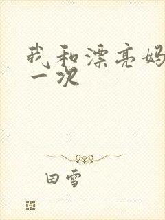 我和漂亮妈妈的一次