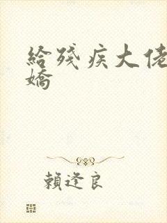 给残疾大佬撒个娇