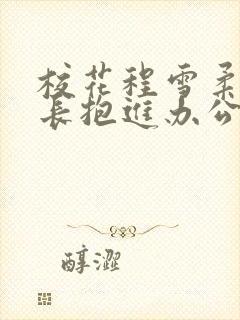 校花程雪柔被校长抱进办公室