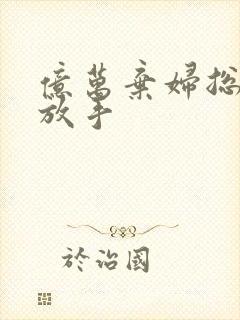 亿万弃妇总裁请放手