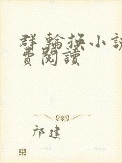 群 轮换小说免费阅读