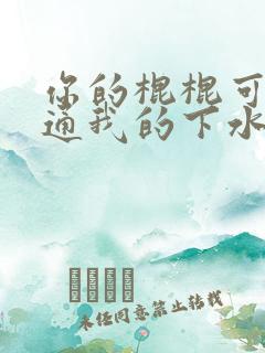 你的棍棍可以通通我的下水