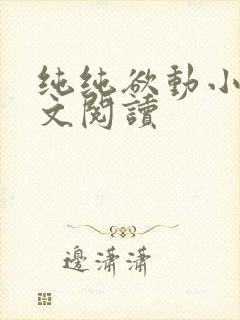 纯纯欲动小说全文阅读