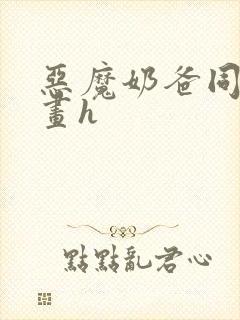 恶魔奶爸同人漫画h