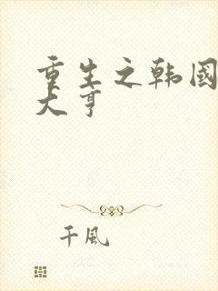 重生之韩国娱乐大亨