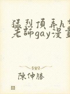 猛烈顶弄h禁欲老师gay漫画