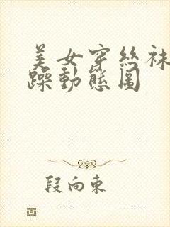 美女穿丝袜被狂躁动态图