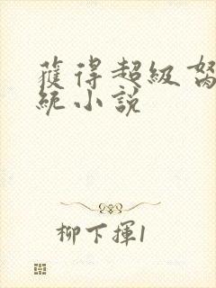 获得超级胬肉系统小说