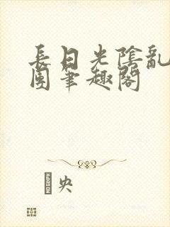 长日光阴乱作一团笔趣阁