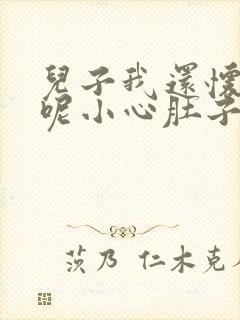 儿子我还怀着孕呢小心肚子