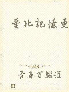 爱比记忆更长久