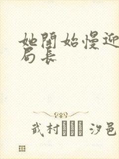 她开始慢迎迎合局长