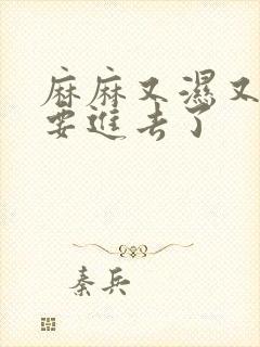 麻麻又湿又紧我要进去了