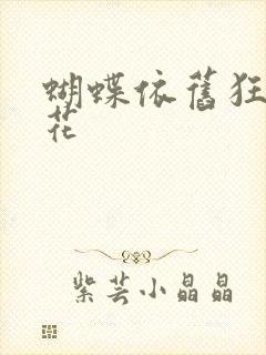 蝴蝶依旧狂恋着花