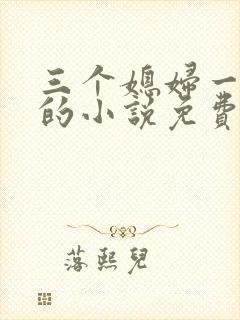 三个媳妇一锅烩的小说免费阅读全文