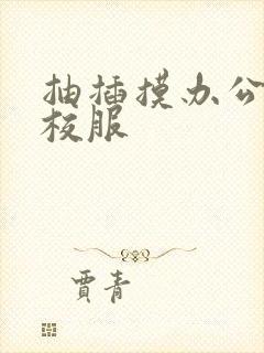 抽插摸办公室脱校服