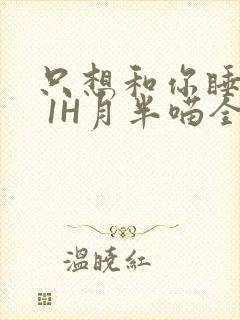 只想和你睡1V 1H月半喵全文