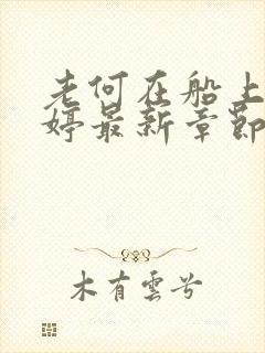 老何在船上弄雨婷最新章节