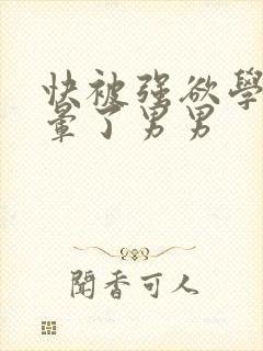 快被强欲学长c晕了男男