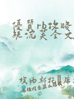 优质rb攻略系统沉芙全文免费阅读