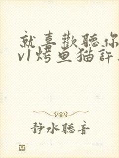 就喜欢听你叫1v1烤鱼猫许薇