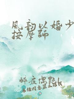 风韵以婚少妇与按摩师