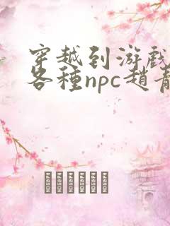 穿越到游戏里和各种npc赵青蔓