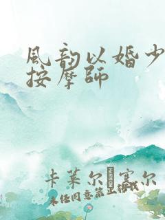 风韵以婚少妇与按摩师