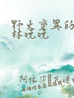 野火变异的父爱林晚晚