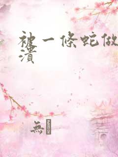 被一条蛇做到崩溃