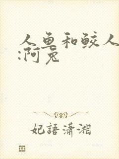 人鱼和鲛人作者:阿兔