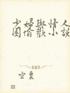 少妇与情人苹果园偷欢小说