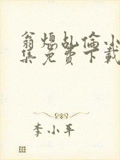 翁熄乩伦小说合集免费下载TXT