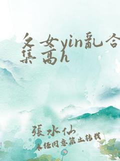 攵女yin乱合集高h