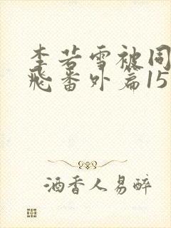 李若雪被同学王飞番外篇15