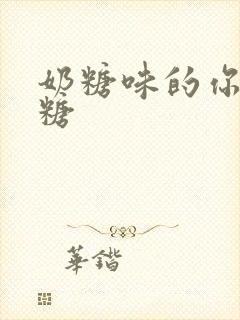 奶糖味的你h向糖