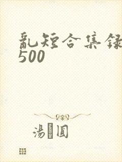 乱短合集录目伦500