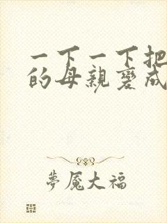 一下一下把骄傲的母亲变成
